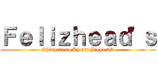 Ｆｅｌｉｚｈｅａｄ'ｓ (Shingeki no Kyojin Juego 3D)