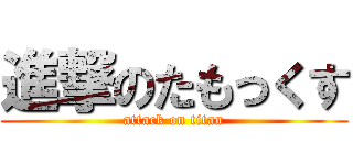 進撃のたもっくす (attack on titan)