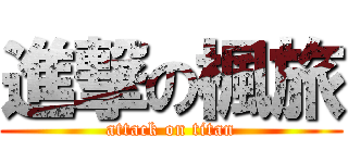 進撃の楓旅 (attack on titan)