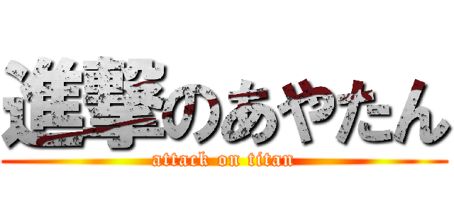 進撃のあやたん (attack on titan)