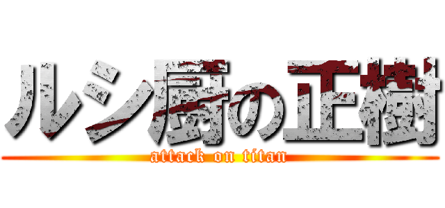 ルシ厨の正樹 (attack on titan)
