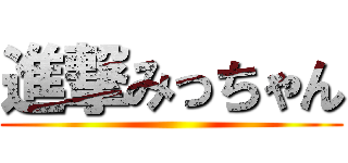 進撃みっちゃん ()