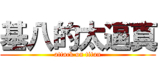 基八的太逼真 (attack on titan)