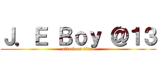 Ｊ．Ｅ Ｂｏｙ ＠１３ (attack on titan)