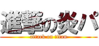 進撃の炎パ (attack on titan)