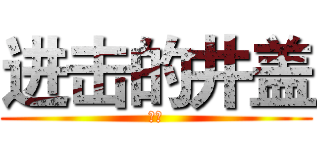 进击的井盖 (凯颖)