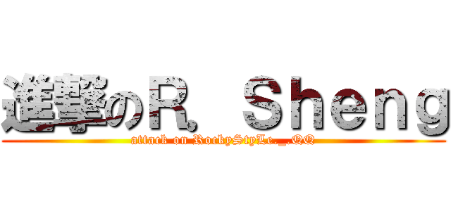 進撃のＲ．Ｓｈｅｎｇ (attack on RockyStyLe._.QQ)