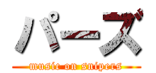 パーズ (music on snipers)