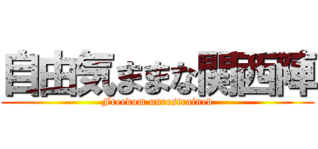 自由気ままな関西陣 (Freedom unrestrained)