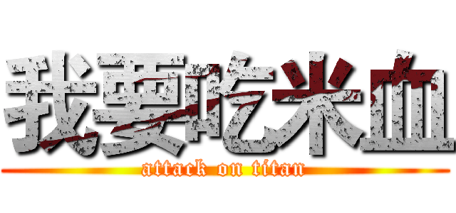 我要吃米血 (attack on titan)