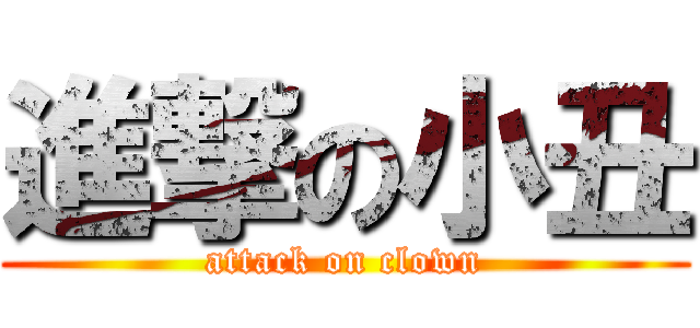 進撃の小丑 (attack on clown)