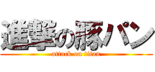 進撃の豚パン (attack on titan)