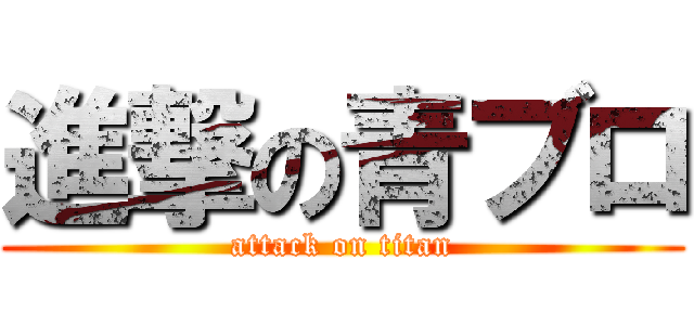 進撃の青ブロ (attack on titan)