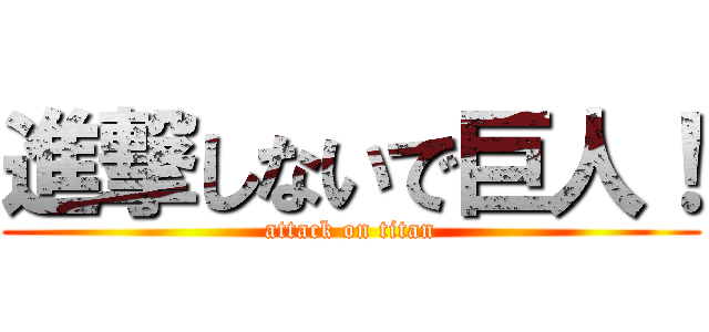 進撃しないで巨人！ (attack on titan)