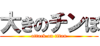 大きのチンぼ (attack on titan)