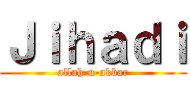 Ｊｉｈａｄｉ (allah-u-akbar)