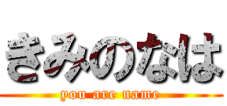 きみのなは (you are name)