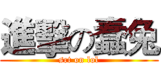 進擊の蠢兔 (srt on lol)