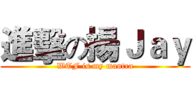 進擊の揚Ｊａｙ (WTF is my mantra)