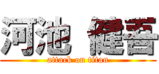 河池 健吾 (attack on titan)