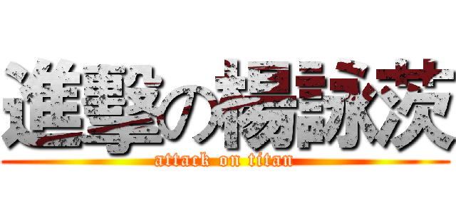 進擊の楊詠茨 (attack on titan)