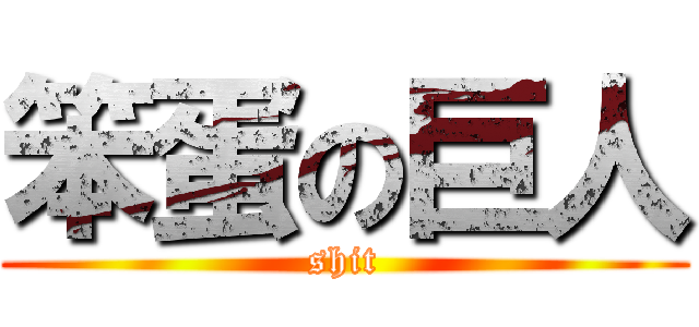 笨蛋の巨人 (shit)