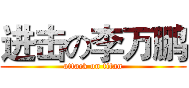 进击の李万鹏 (attack on titan)