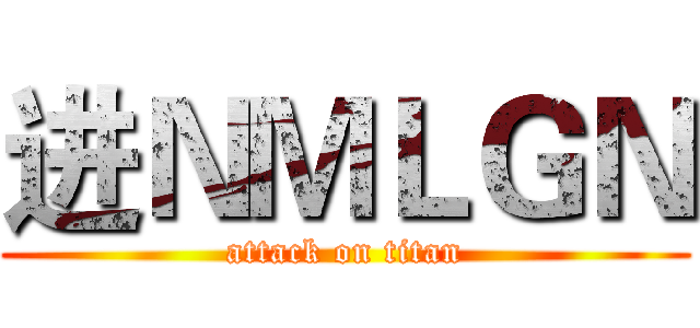 进ＮＭＬＧＮ (attack on titan)