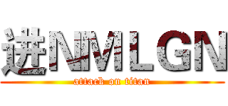 进ＮＭＬＧＮ (attack on titan)