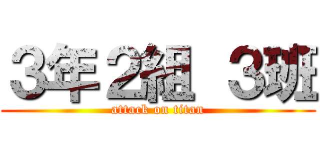 ３年２組 ３班 (attack on titan)