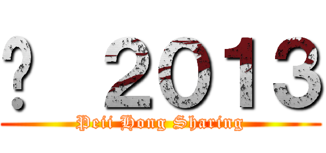 © ２０１３ (Peii Hong Sharing)