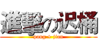 進擊の迟桶 (pang + jian)