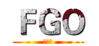 ＦＧＯ (哦哦哦)