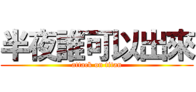 半夜誰可以出來 (attack on titan)