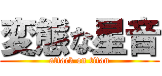 変態な星音 (attack on titan)