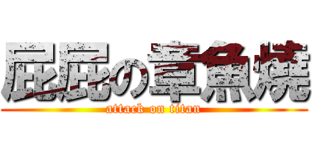 屁屁の章魚燒 (attack on titan)