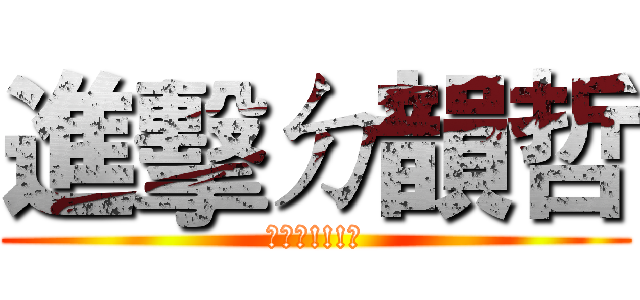 進擊ㄉ韻哲 (喔喔喔!!!?)