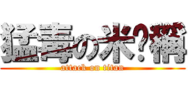 猛毒の米咖稱 (attack on titan)