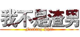 我不是渣男 (Fucking Shit)