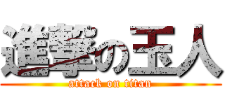 進撃の玉人 (attack on titan)