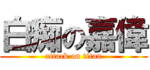 白痴の嘉偉 (attack on titan)