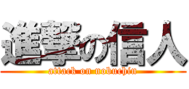 進撃の信人 (attack on nobuchin)