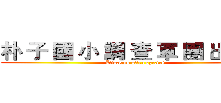 朴 子 國 小 調 查 軍 團 出 發！ (Attack on alien species)