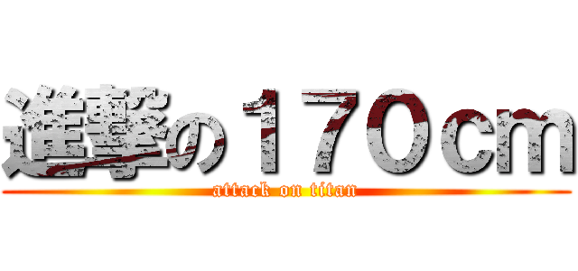 進撃の１７０ｃｍ (attack on titan)