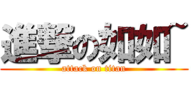 進撃の如如~ (attack on titan)
