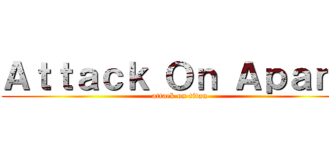 Ａｔｔａｃｋ Ｏｎ Ａｐａｎｇ (attack on titan)