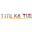 ＴＩＴＥ ＫＡ ＴＵＥ (Attack on Tite)