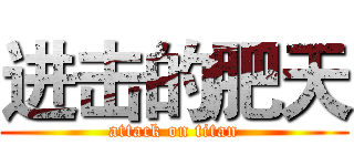 进击的肥天 (attack on titan)