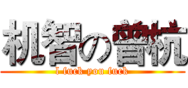 机智の曾杭 (l fuck you fuck)