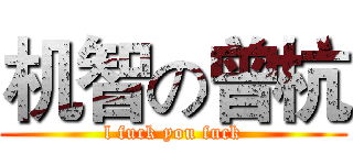 机智の曾杭 (l fuck you fuck)
